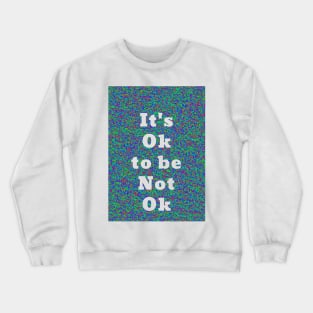 It’s Ok To Be Not Ok Crewneck Sweatshirt